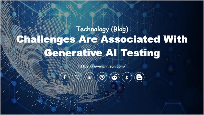 Challenges are Associated with Generative AI Testing