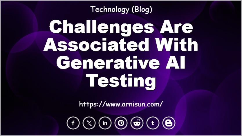 Challenges are Associated with Generative AI Testing