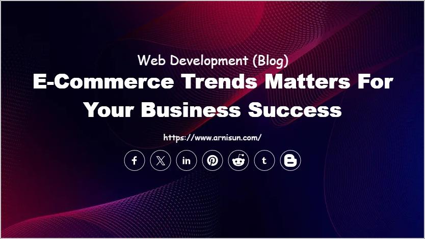 E-Commerce Trends Matters for Your Business Success