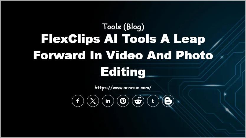 FlexClips AI Tools A Leap Forward in Video and Photo Editing