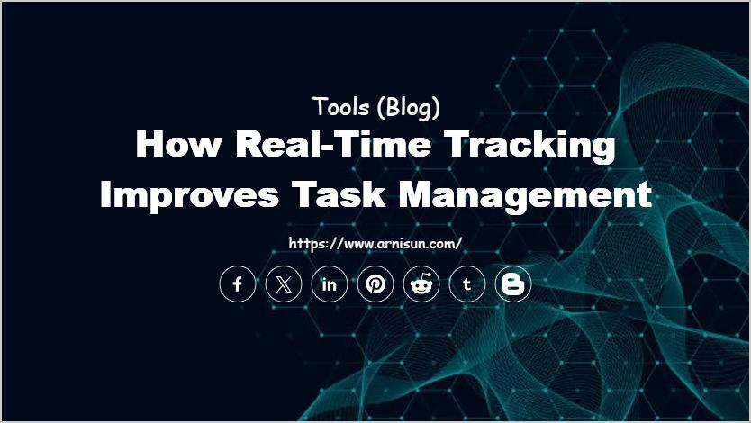 How Real-Time Tracking Improves Task Management