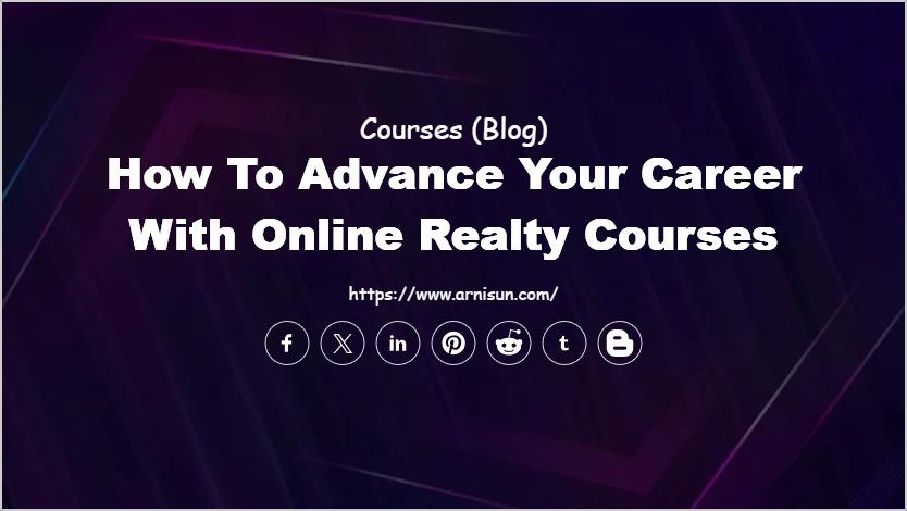 How to Advance Your Career with Online Realty Courses