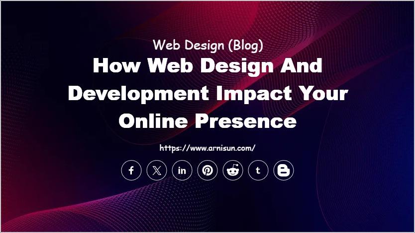 How Web Design and Development Impact Your Online Presence