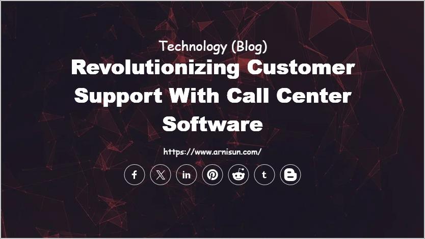 Revolutionizing Customer Support with Call Center Software