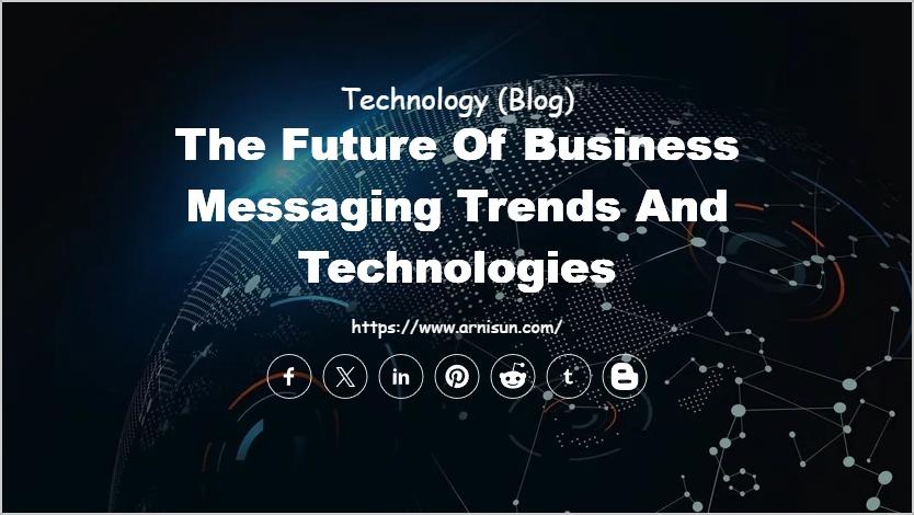 The Future of Business Messaging Trends and Technologies