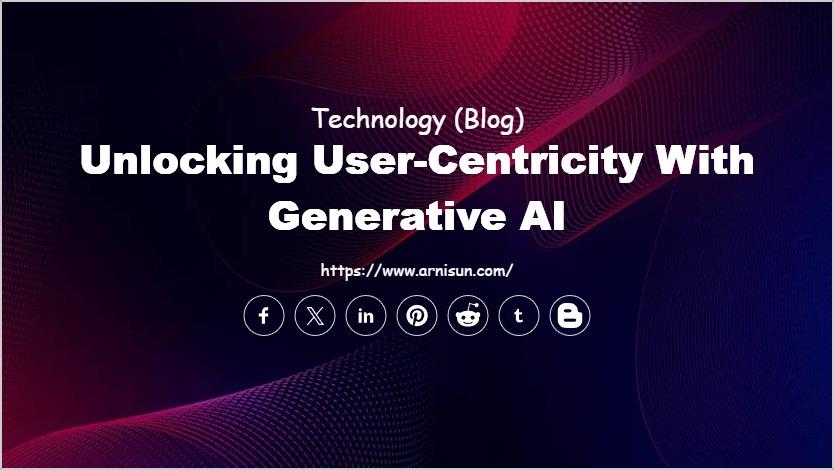 Unlocking User-Centricity with Generative AI