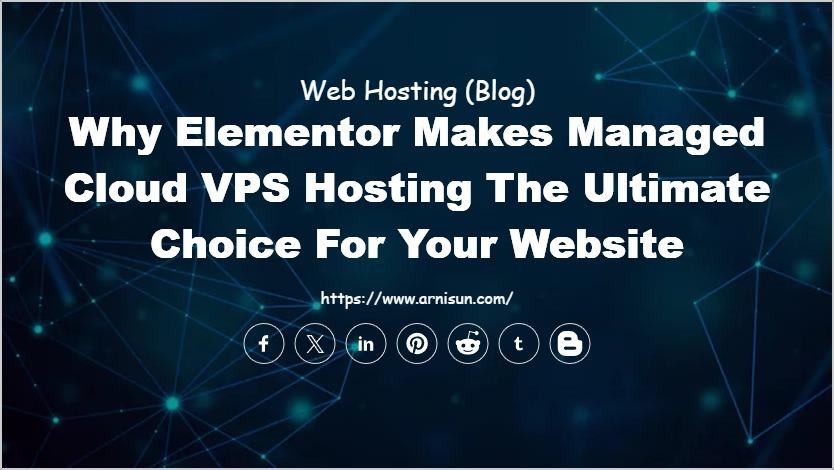 Why Elementor Makes Managed Cloud VPS Hosting the Ultimate Choice for Your Website